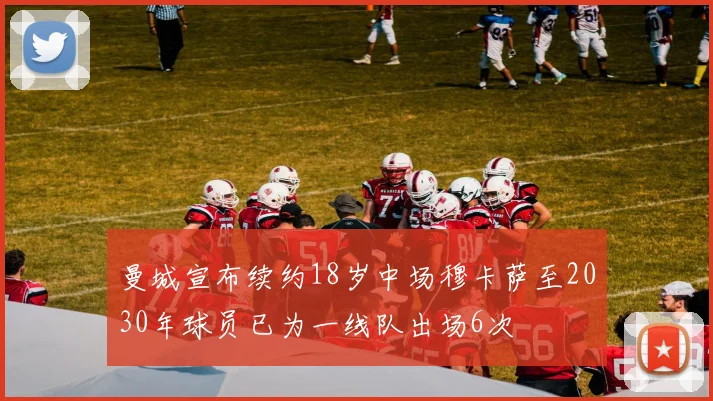 曼城宣布续约18岁中场穆卡萨至2030年球员已为一线队出场6次